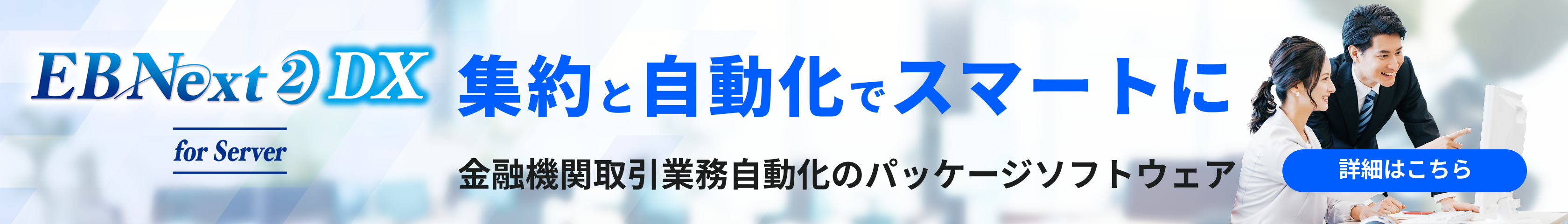 EBNext2DX for Server｜金融機関取引業務自動化のパッケージソフトウェア　詳細はこちら